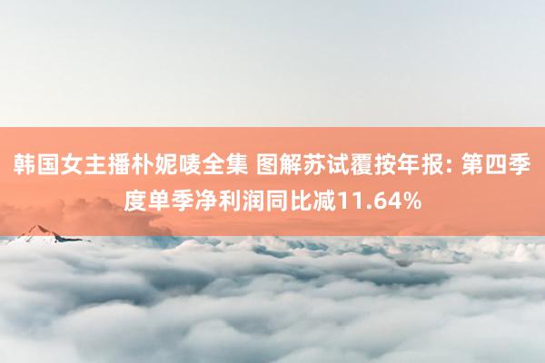 韩国女主播朴妮唛全集 图解苏试覆按年报: 第四季度单季净利润同比减11.64%