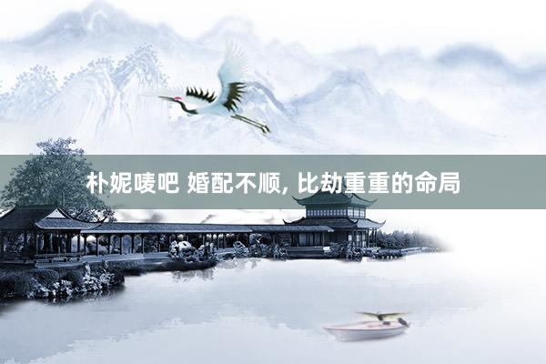 朴妮唛吧 婚配不顺， 比劫重重的命局